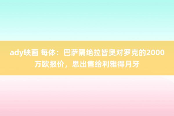 ady映画 每体：巴萨隔绝拉皆奥对罗克的2000万欧报价，思出售给利雅得月牙