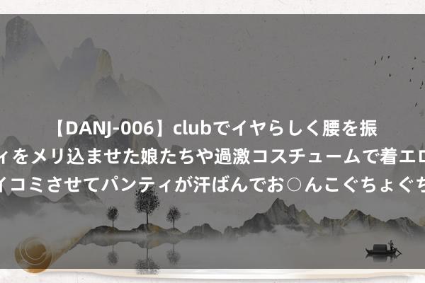 【DANJ-006】clubでイヤらしく腰を振る乱痴気ダンス！パンティをメリ込ませた娘たちや過激コスチュームで着エロやマン土手くっきりクイコミさせてパンティが汗ばんでお○んこぐちょぐちょで勃起しまくりです。 苹果公司行将推出新款Mac mini，搭载M4芯片