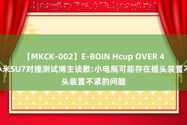 【MKCK-002】E-BOIN Hcup OVER 4HOURS 小米SU7对撞测试博主谈歉:小电瓶可能存在插头装置不紧的问题