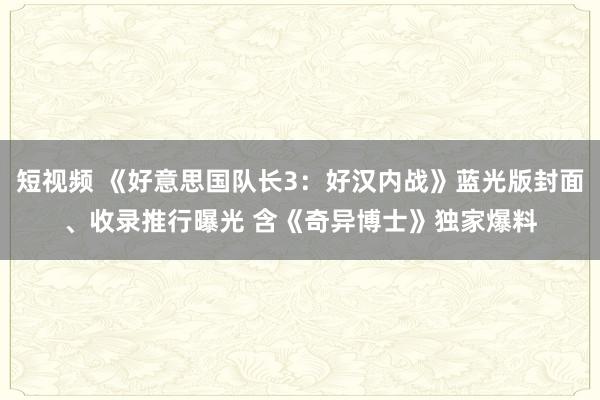 短视频 《好意思国队长3：好汉内战》蓝光版封面、收录推行曝光 含《奇异博士》独家爆料